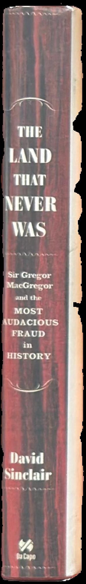 The land that never was : Sir George MacGregor and the most audacious fraud in history live spine