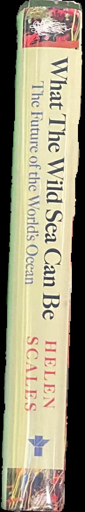 What the wild sea can be : the future of the world's ocean / Helen Scales live spine