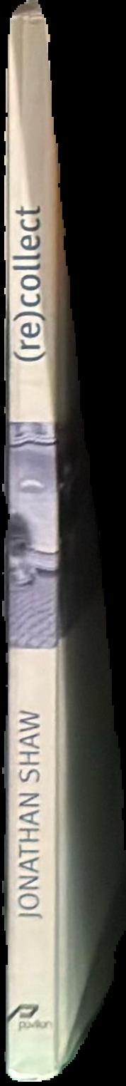 (re) collect Jonathan Shaw / edited by Debra Klomp live spine