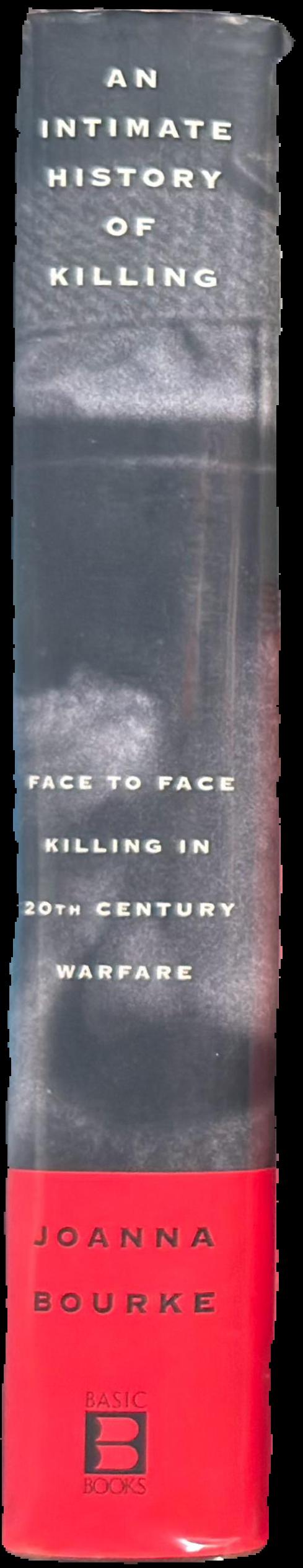 An intimate history of killing : face to face killing in twentieth century warfare live spine