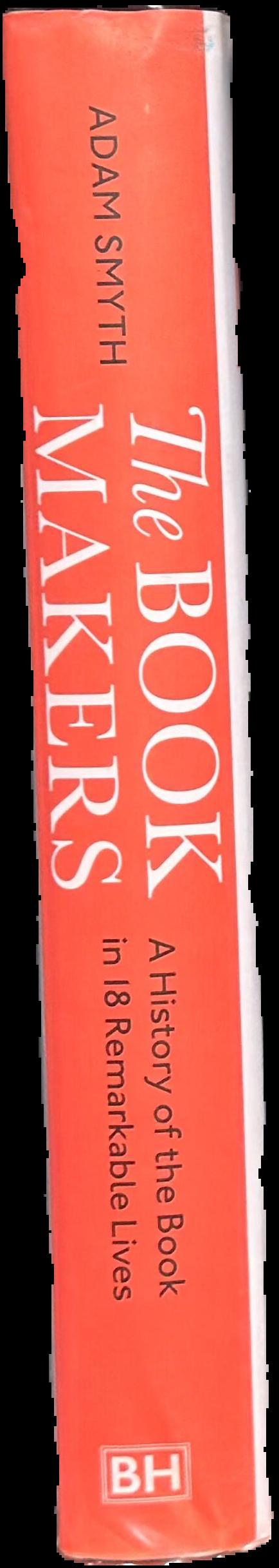 The book makers : a history of the book in eighteen remarkable lives / Adam Smyth live spine