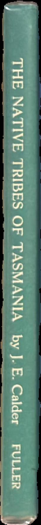 Some account of the wars, extirpation, habits etc. of the native tribes, of Tasmania /​ by J. E. Calder live spine