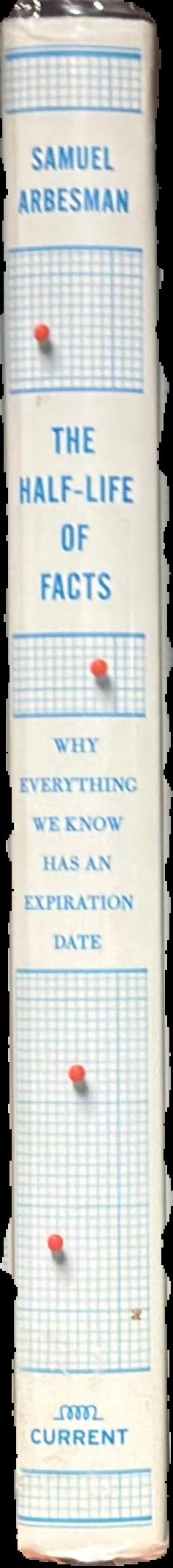 The half-life of facts : why everything we know has an expiration date live spine