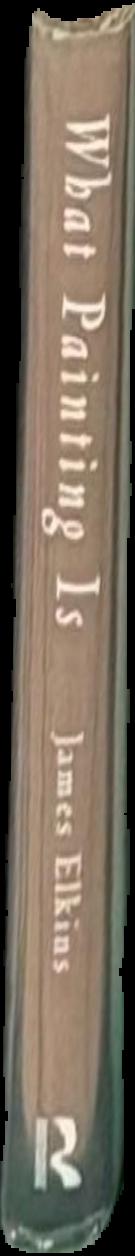 What painting is : how to think about oil painting, using the language of alchemy / James Elkins live spine