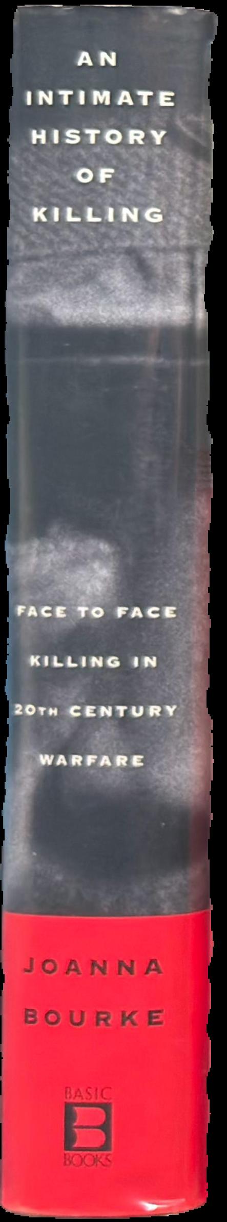An intimate history of killing : face to face killing in twentieth century warfare live spine