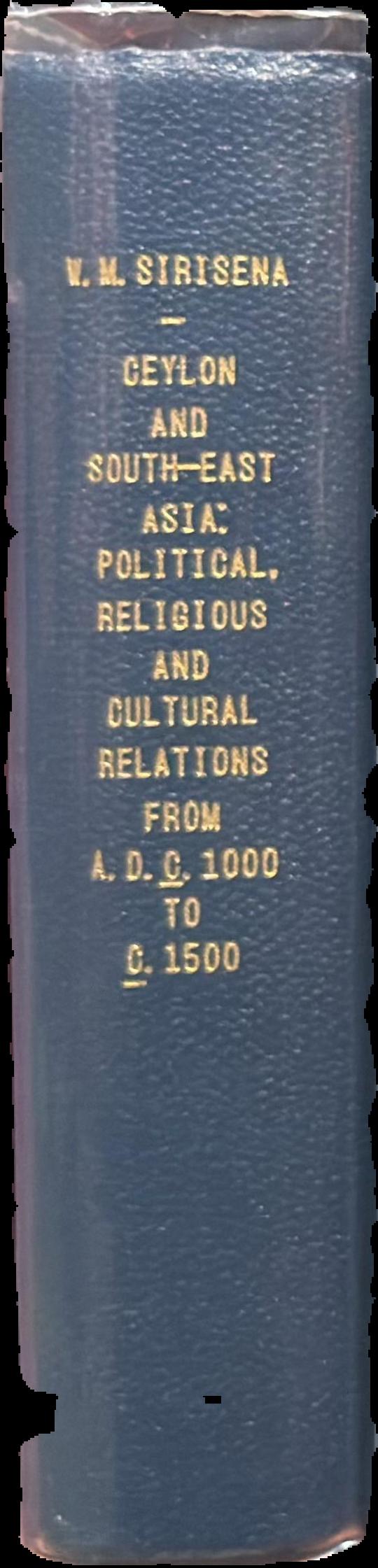 Ceylon and South-East Asia: political, religious and cultural relations from A.D. c. 1000 to c. 1500 / W. M. Sirisena live spine