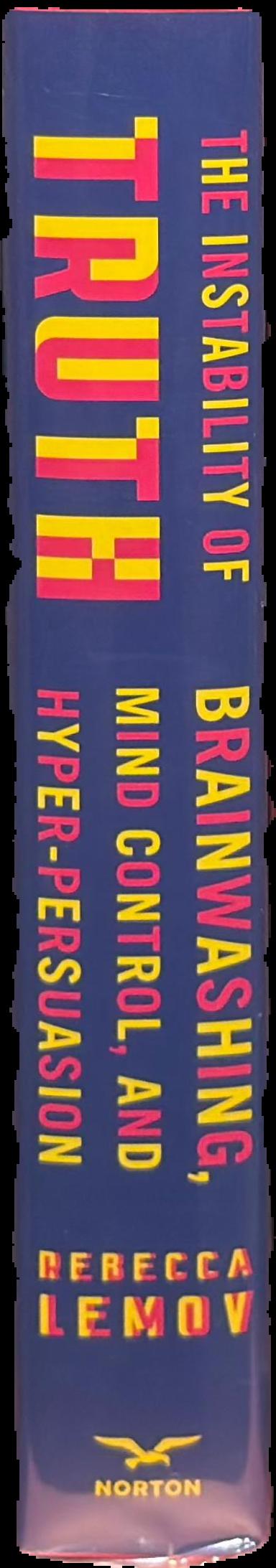The instability of truth : brainwashing, mind control, and hyper-persuasion live spine
