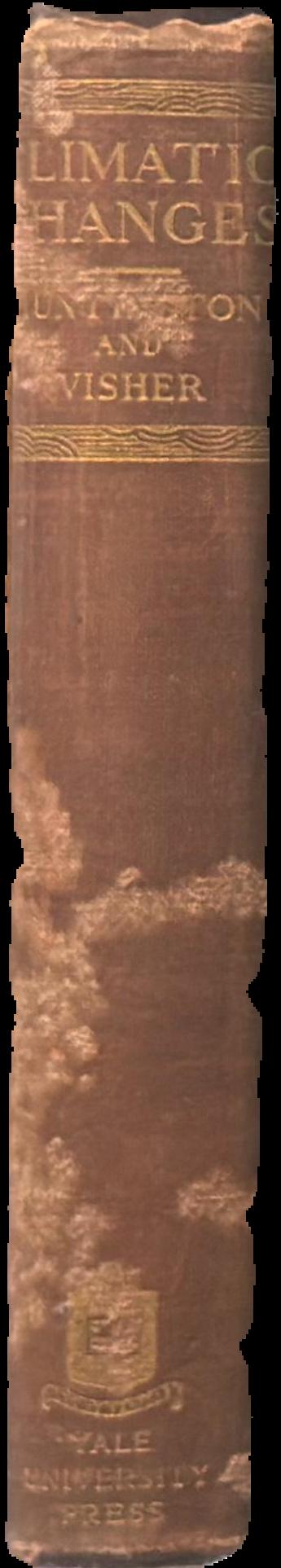 Climatic changes: their nature and causes \ by Ellsworth Huntington and Stephen Sargent Visher live spine