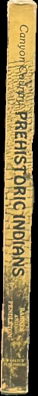 Canyon Country prehistoric Indians : their cultures, ruins, artifacts and rock art live spine