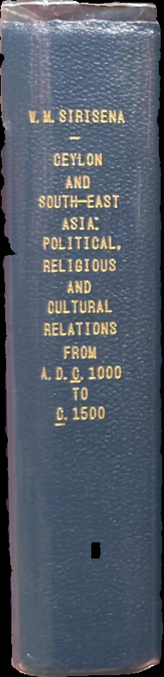 Ceylon and South-East Asia: political, religious and cultural relations from A.D. c. 1000 to c. 1500 / W. M. Sirisena live spine