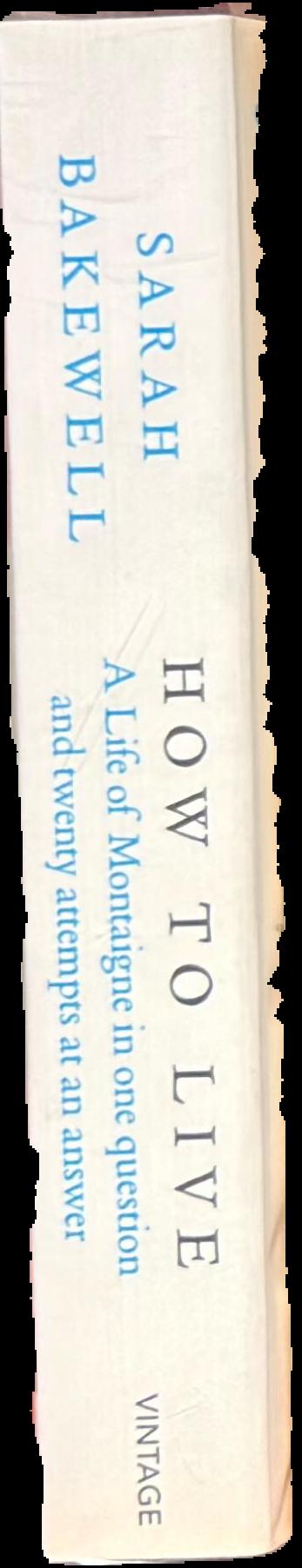 How to live, or, A life of Montaigne in one question and twenty attempts at an answer live spine
