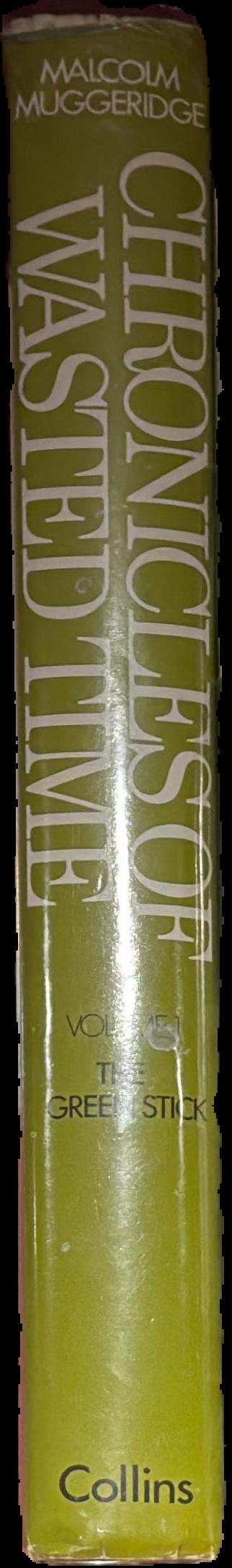 Chronicles of wasted time : 1 the green stick / Malcolm Muggeridge live spine