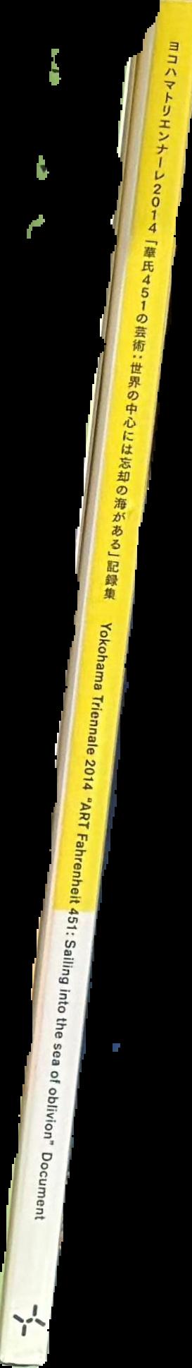 Yokohama Triennale 2014 : 'ART Fahrenheit 451: sailing into the sea of oblivion' : document live spine