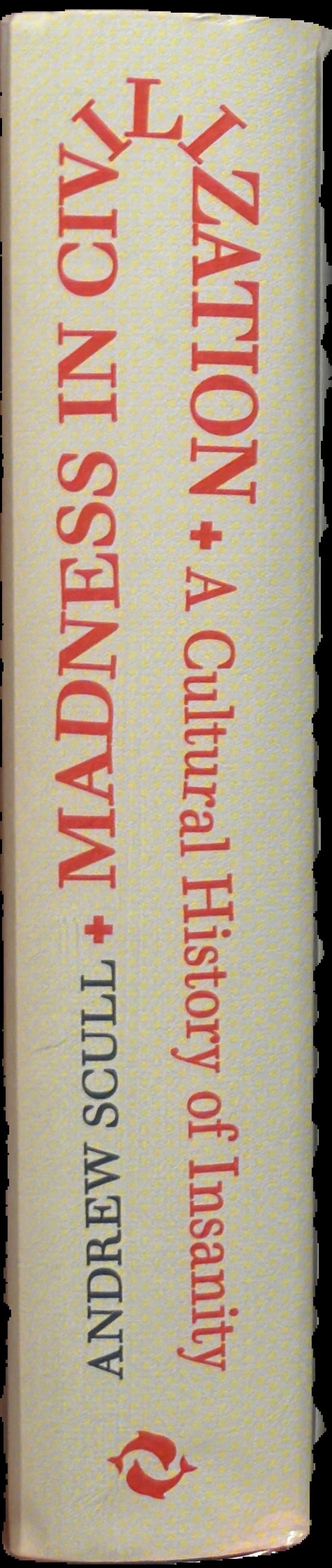 Madness in civilization : a cultural history of insanity from the Bible to Freud, from the madhouse to modern medicine live spine