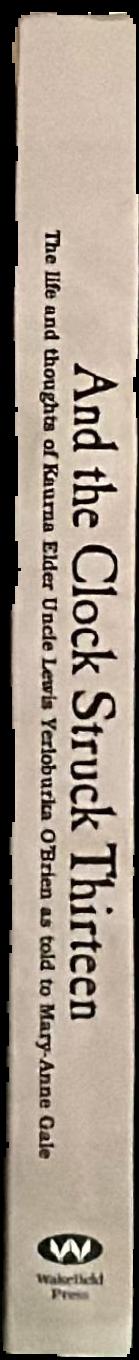 And the clock struck thirteen : The life and thoughts of Kaurna elder Uncle Lewis Yerloburka O'Brien live spine