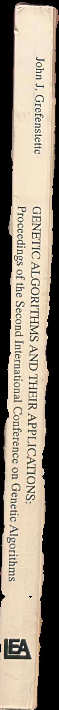 Genetic algorithms and their applications : proceedings of the Second International Conference on Genetic Algorithms, July 28-31, 1987 at the Massachusetts Institute of Technology, Cambridge, MA /â€‹ sponsored by American Association for Artificial Intellig live spine