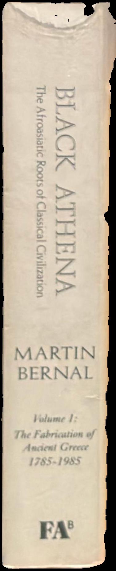 Black Athena : the Afroasiatic roots of classical civilization, vol. 1 : the fabrication of ancient Greece 1785–1985 live spine
