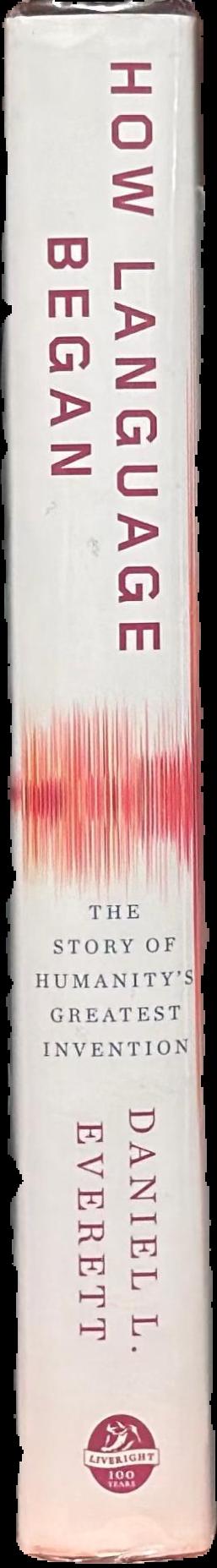 How language began : the story of humanity's greatest invention / Daniel L. Everett live spine