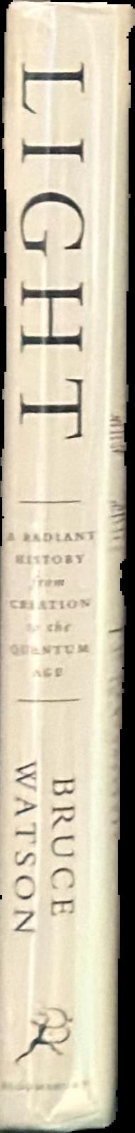 Light : a radiant history from creation to the quantum age / Bruce Watson live spine