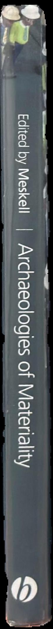 Archaeologies of materiality / edited by Lynn Meskell live spine