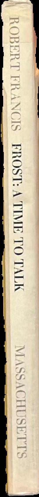 Frost : a time to talk : conversations and indiscretions recorded by Robert Francis / Robert Frost live spine