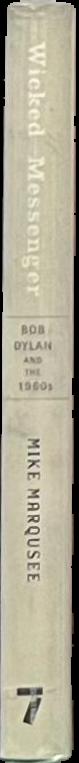 Wicked messenger : Bob Dylan and the 1960s / Mike Marqusee live spine