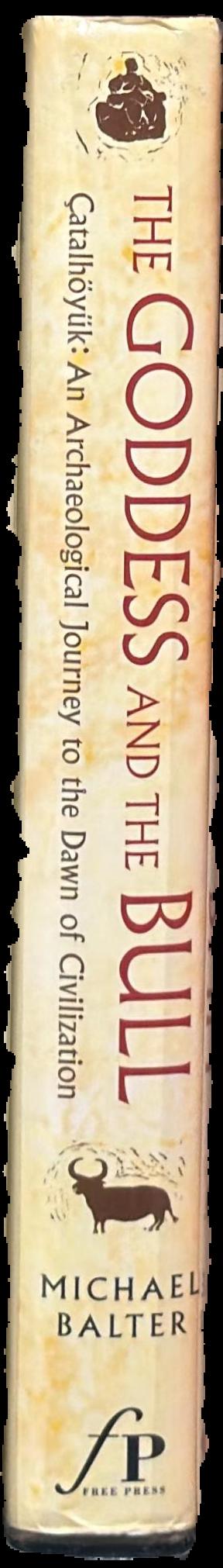 The goddess and the bull : Ҫatalhöyük - an archaeological journey to the dawn of civilization / Michael Balter live spine