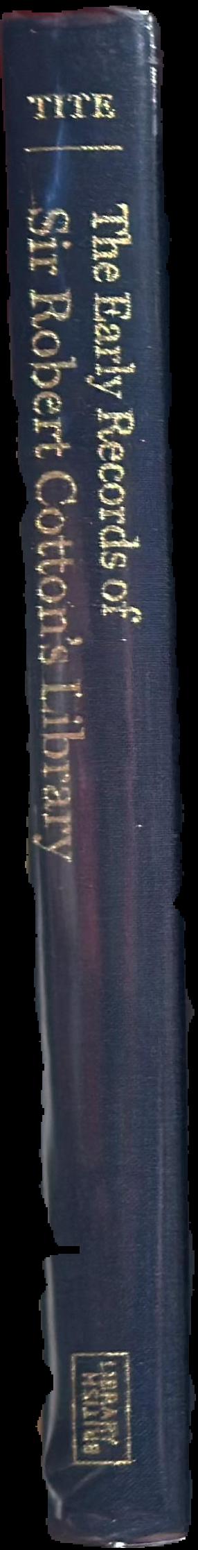 The early records of Sir Robert Cotton's library : formation, cataloguing, use / colin G. C. Tite live spine