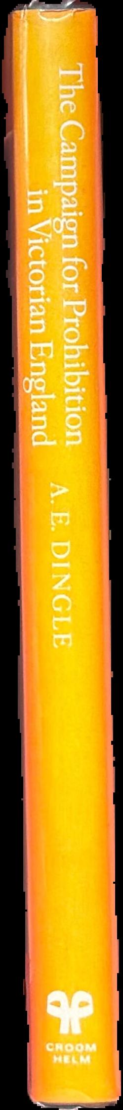 The campaign for prohibition in Victorian England : the United Kingdom Alliance 1872-1895 / A. E. Dingle live spine