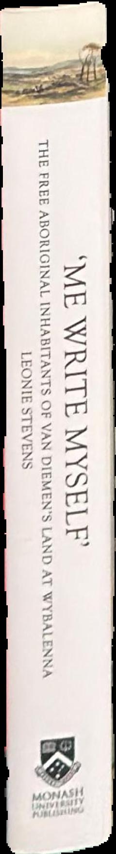 'Me write myself' : the free Aboriginal inhabitants of Van Diemen's Land at Wybalenna, 1832-47 live spine