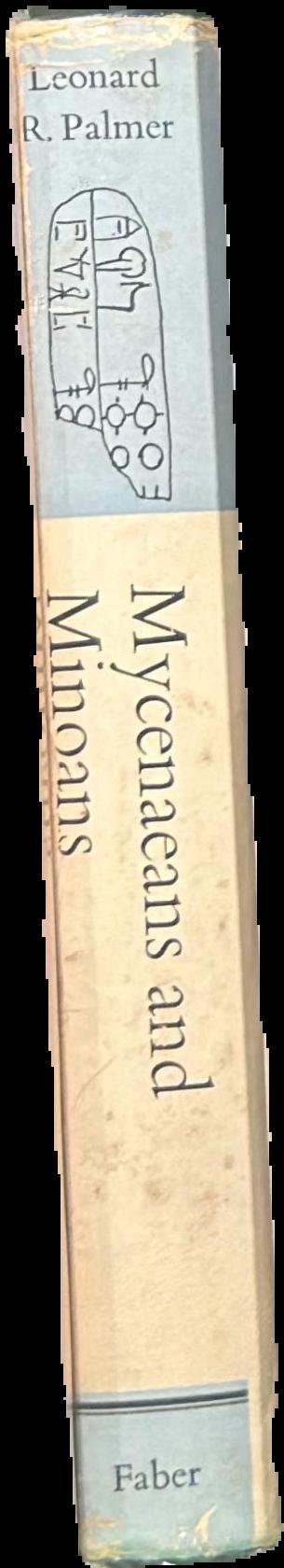 Mycenaeans and Minoans : Aegean prehistory in the light of the Linear B tablets / by Leonard R. Palmer live spine