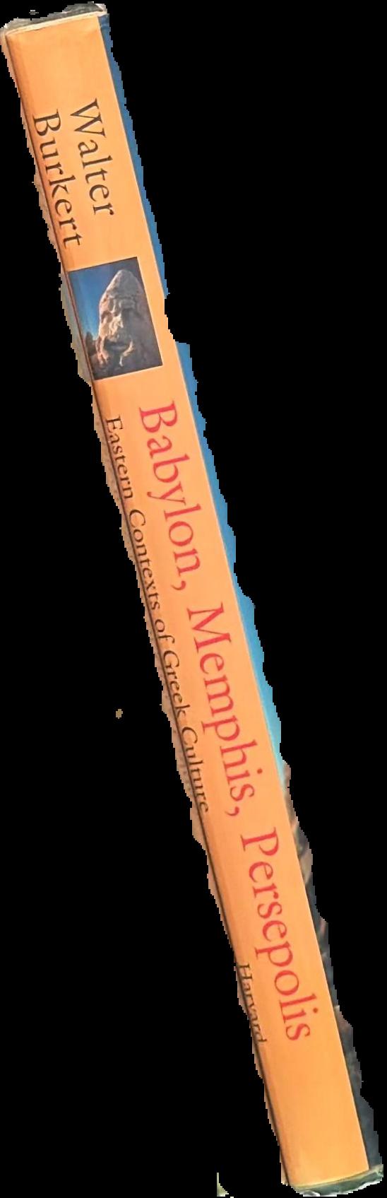 Babylon, Memphis, Persepolis : eastern contexts of Greek culture / Walter Burkert live spine