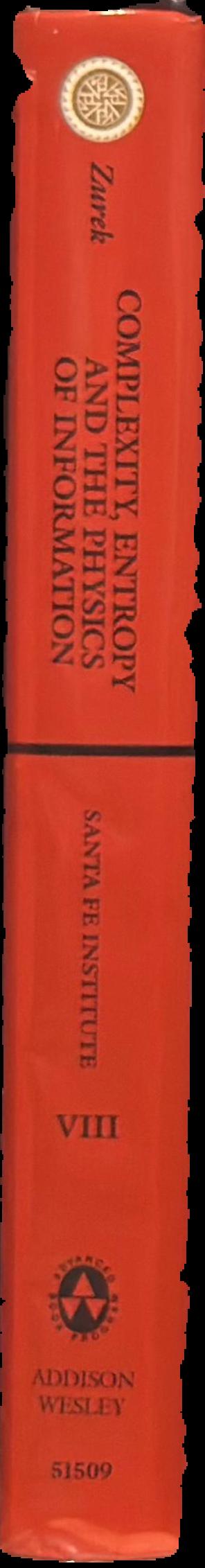 Complexity, entropy and the physics of information : the proceedings of the 1988 workshop on complexity, entropy, and the physics of information held May-June 1989 in Santa Fe, New Mexico / edited by Wojciech H. Zurek live spine