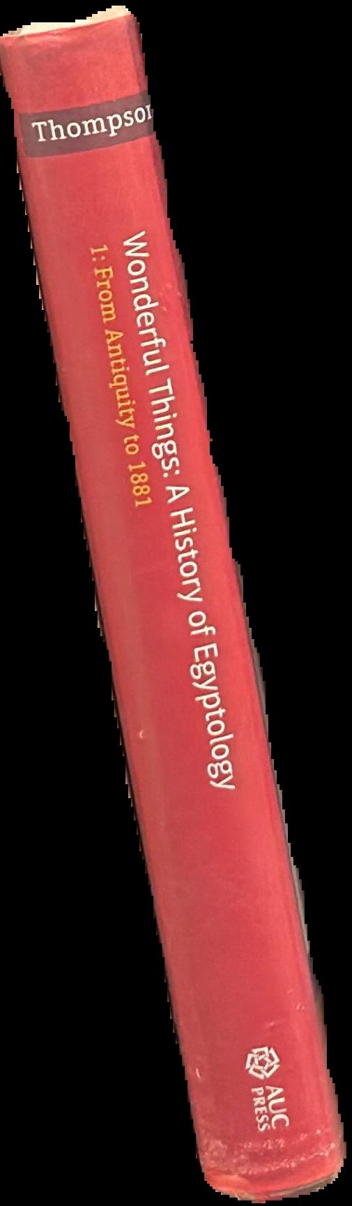 Wonderful things : a history of Egyptology. 1 : from antiquity to 1881 / Jason Thompson live spine