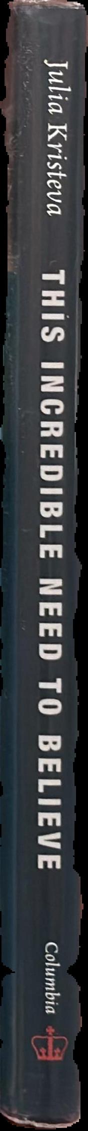 This incredible need to believe / Julia Kristeva ; translated by Beverley Brahic live spine
