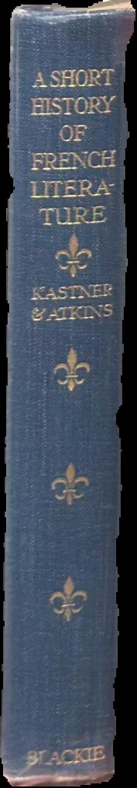 A short history of French literature : from the origins to the present day / by L. E. Kastner and Henry Gibson Atkins live spine