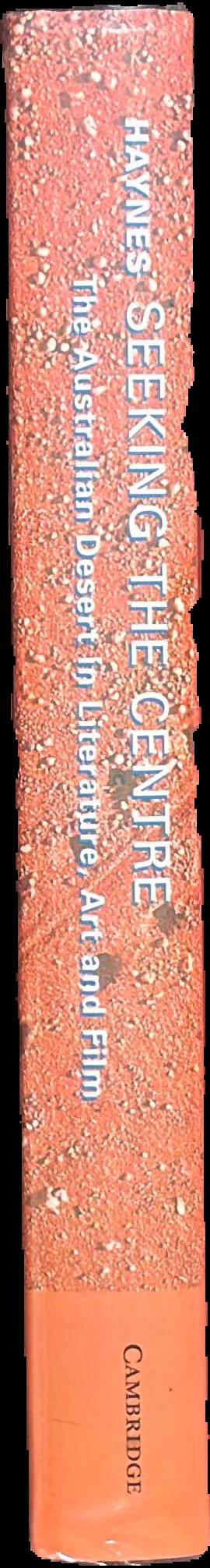 Seeking the Centre : the Australian desert in literature, art and film / Roslynn D. Haynes live spine