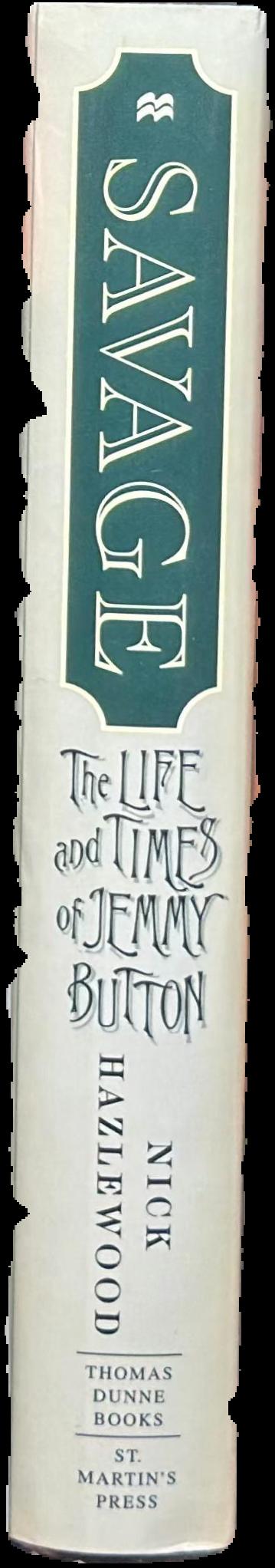 Savage : the life and times of Jemmy Button / Nick Hazlewood live spine
