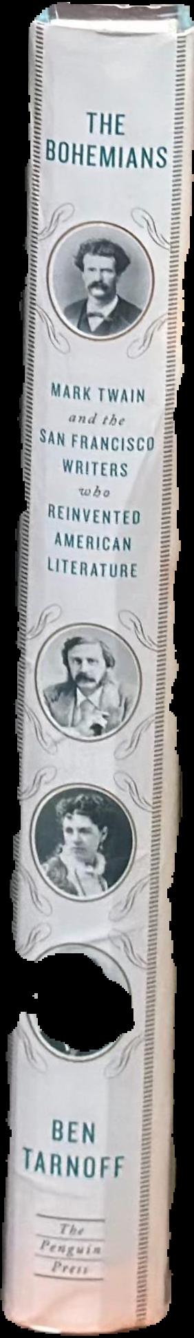 The Bohemians : Mark Twain and the San Francisco writers who reinvented American literature / Ben Tarnoff live spine