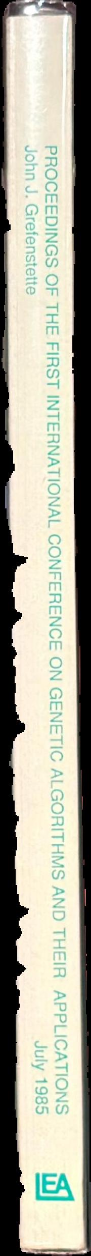 Proceedings of the First International Conference on Genetic Algorithms and their applications, July 24-26, 1985 at the Carnegie-Mellon University, Pittsburgh, PA / Editor, John J. Grefenstette live spine