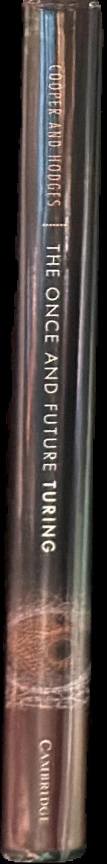 The once and future Turing : computing the world / [edited by] S. Barry Cooper, Andrew Hodges live spine