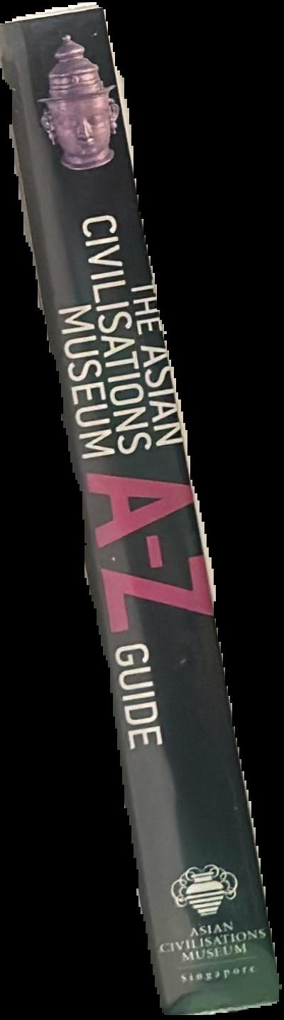 The Asian Civilisations Museum : A-Z guide to its collections live spine
