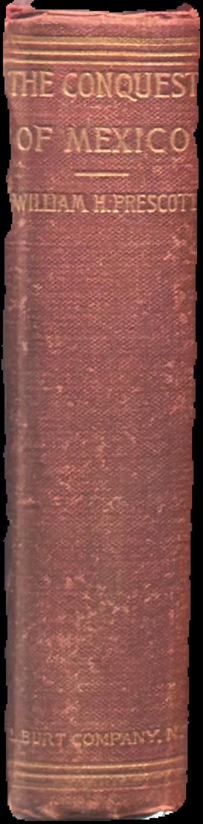 History of the conquest of Mexico : with a preliminary view of ancient Mexican civilization and the life of the conqueror Hernando Cortez live spine