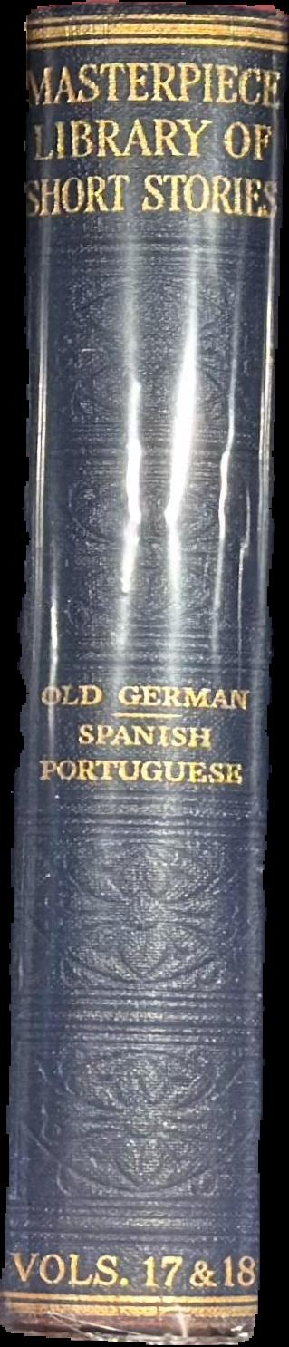 The masterpiece library of short stories : the thousand best complete tales of all times and all countries / selected by an international board of eminent critics : XVII Old German : XVIII Spanish and Portuguese ; edited by Sir J. A. Hammerton live spine