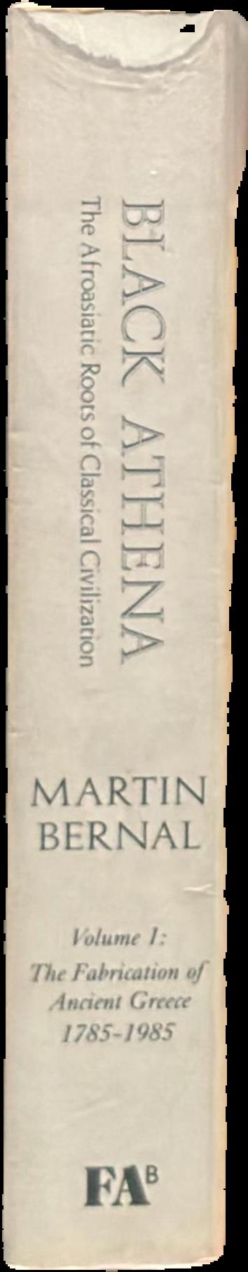 Black Athena : the Afroasiatic roots of classical civilization, vol. 1 : the fabrication of ancient Greece 1785–1985 live spine
