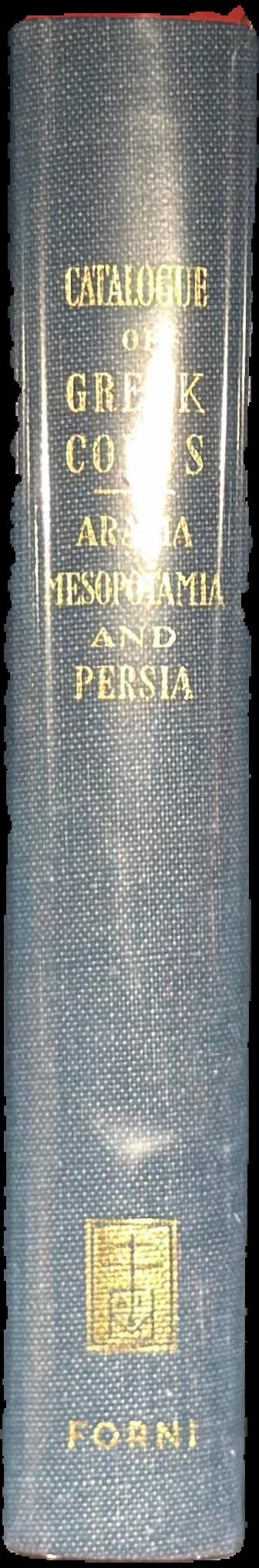 Catalogue of the Greek coins of Arabia Mesopotamia and Persia : (Nabataea, Arabia Provincia, S. Arabia, Mesopotamia, Babylonia, Assyria, Persia, Alexandrine Empire of the East, Persis, Elymais, Characene) live spine