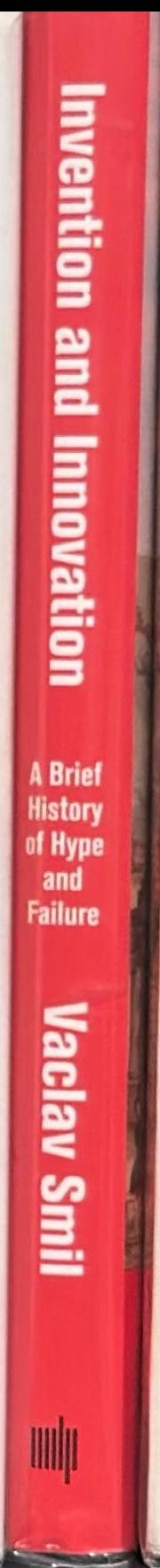 Invention and innovation : a brief history of hype and failure / Vaclav Smil live spine