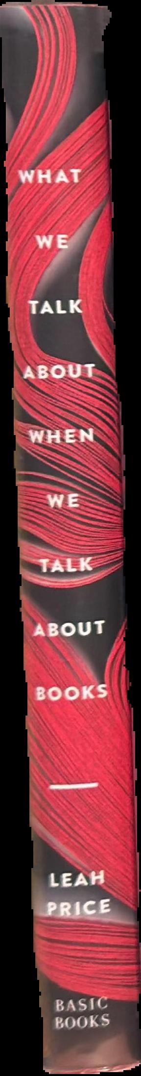 What we talk about when we talk about books : the history and future of reading / Leah Price live spine