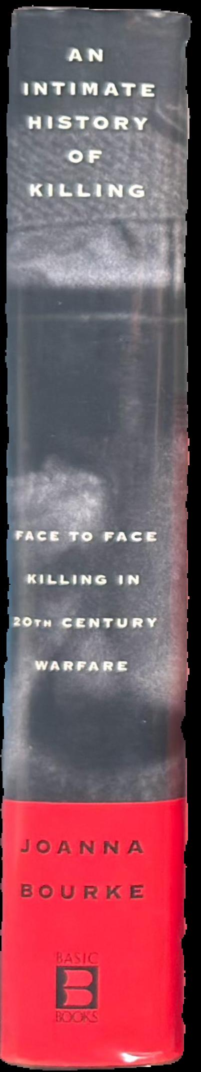 An intimate history of killing : face to face killing in twentieth century warfare live spine