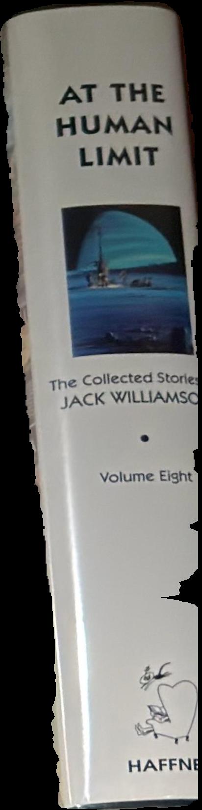 At the human limit : the collected stories of Jack Williamson, volume eight / foreword by Connie Willis live spine
